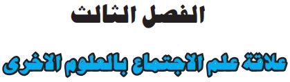 الفصل الثالث علاقة علم الاجتماع بالعلوم الأخرى